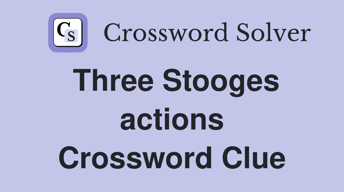 Three Stooges actions Crossword Clue