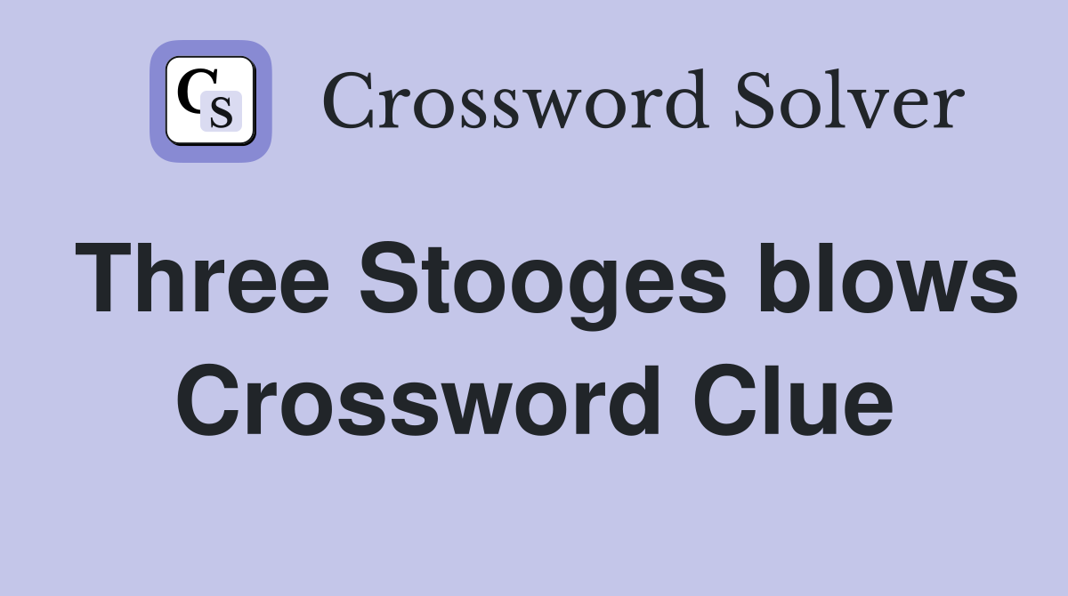 Three Stooges blows Crossword Clue
