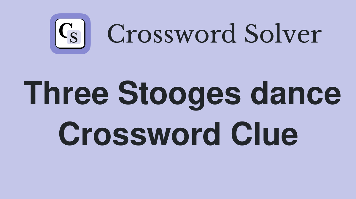 Three Stooges dance Crossword Clue