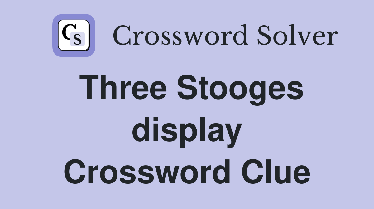 Three Stooges display Crossword Clue
