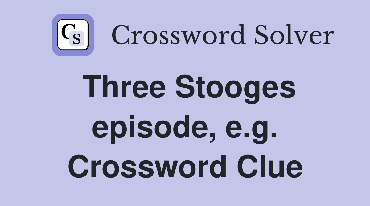 Three Stooges episode, e.g. Crossword Clue