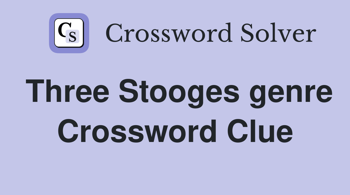 Three Stooges genre Crossword Clue