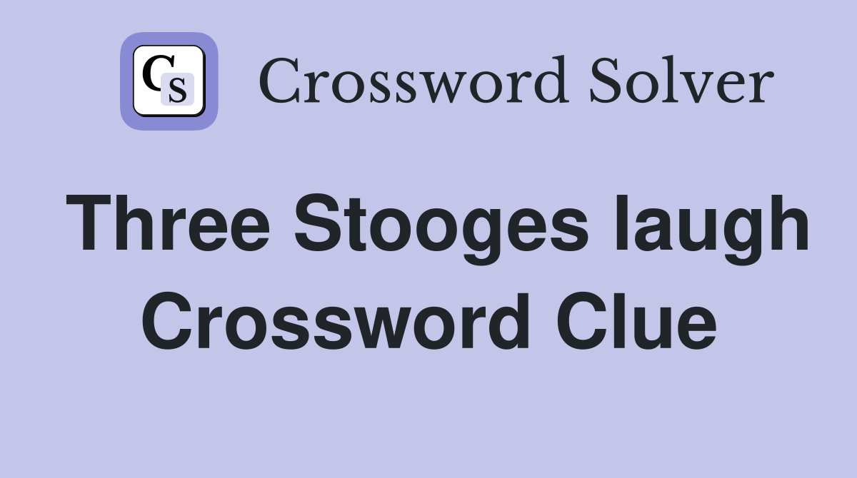 Three Stooges laugh Crossword Clue