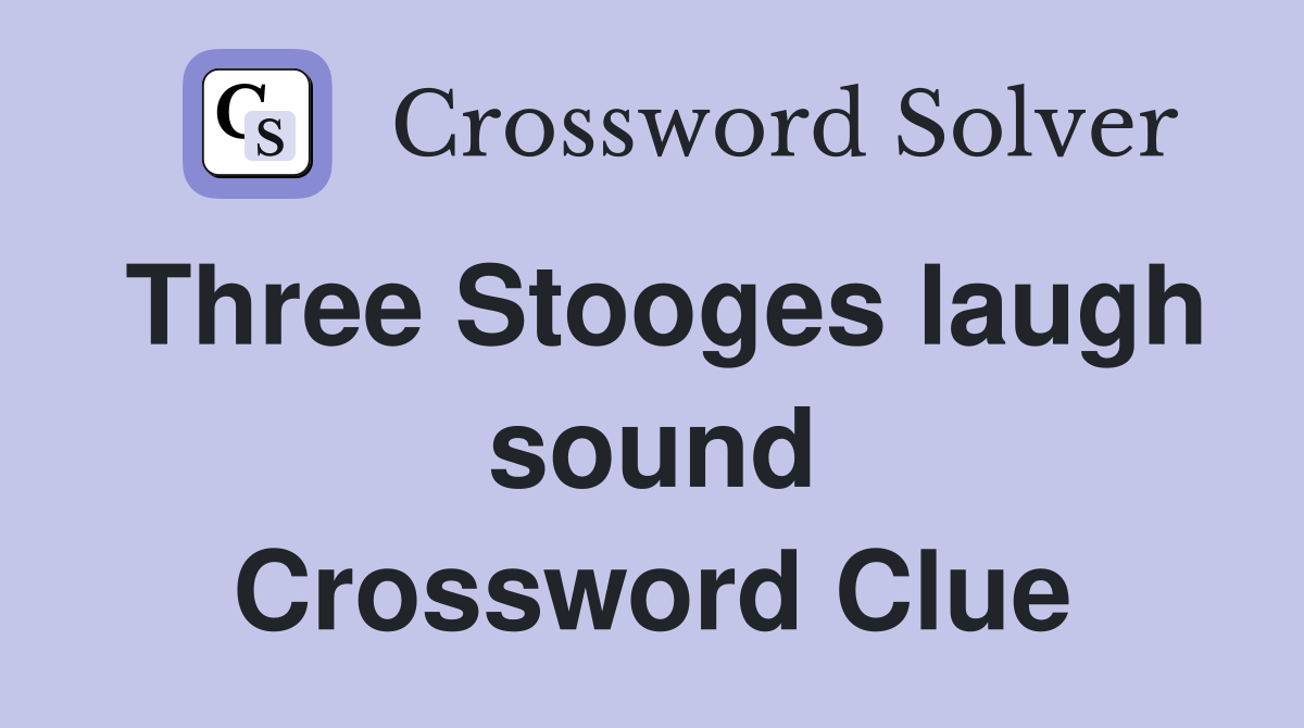Three Stooges laugh sound Crossword Clue