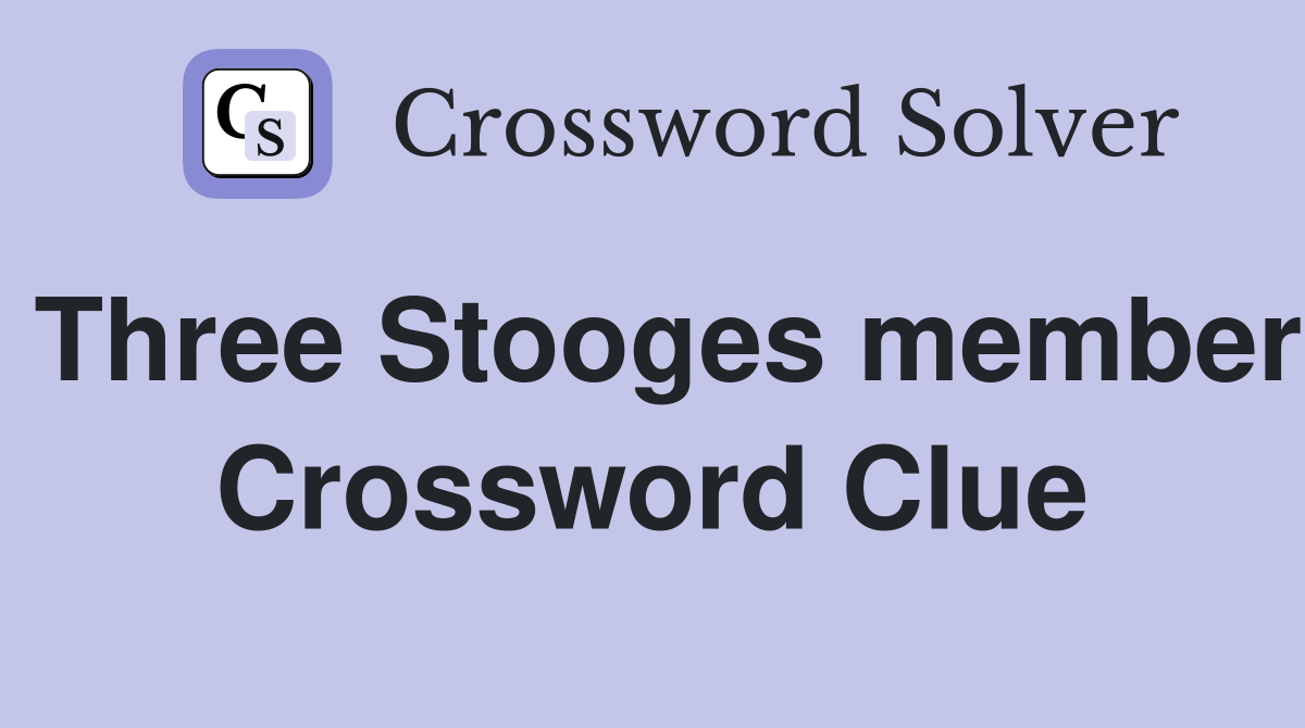Three Stooges member Crossword Clue