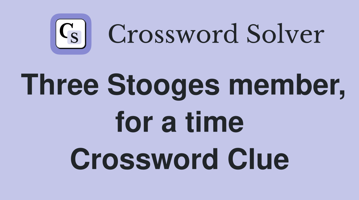 Three Stooges member, for a time Crossword Clue
