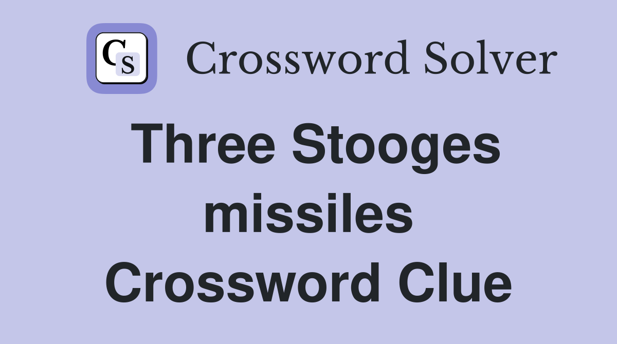 Three Stooges missiles Crossword Clue