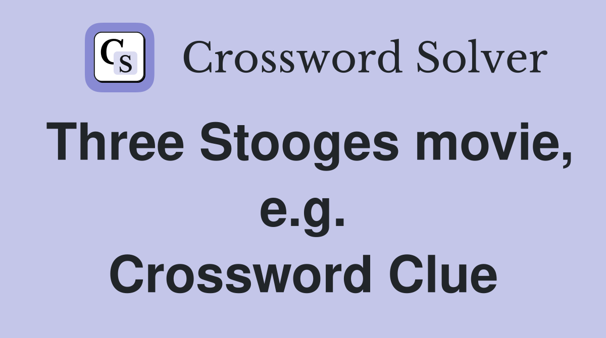 Three Stooges movie, e.g. Crossword Clue