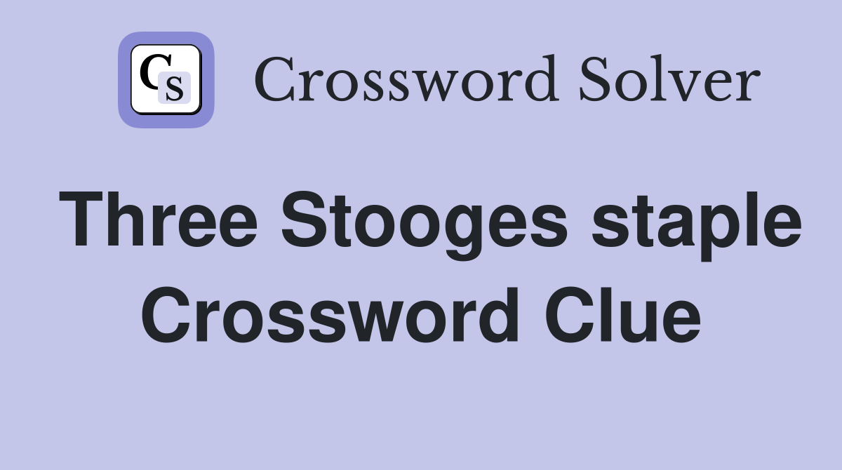 Three Stooges staple Crossword Clue