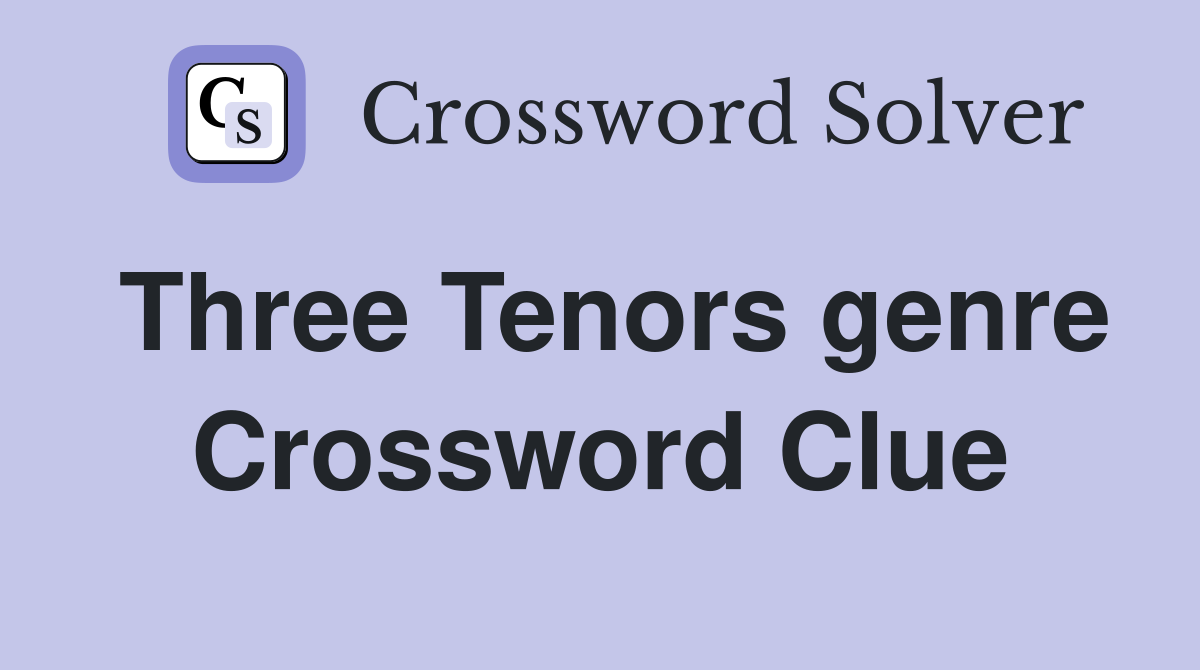 Three Tenors genre Crossword Clue