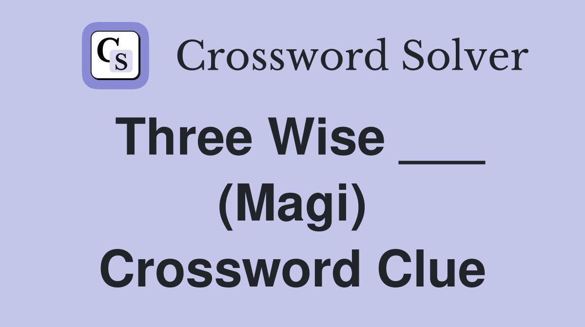 Three Wise ___ (Magi) Crossword Clue
