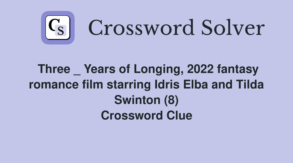 Three _ Years of Longing, 2022 fantasy romance film starring Idris Elba and Tilda Swinton (8) Crossword Clue