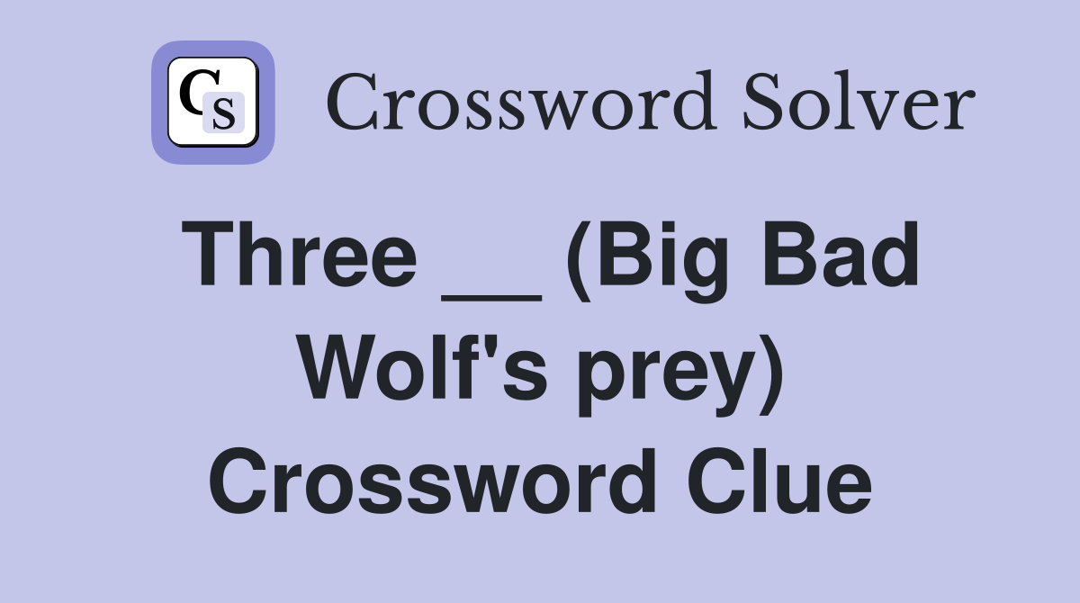 Three __ (Big Bad Wolf's prey) Crossword Clue