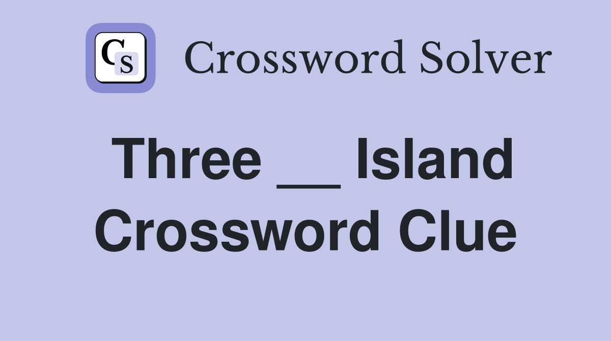 Three __ Island Crossword Clue