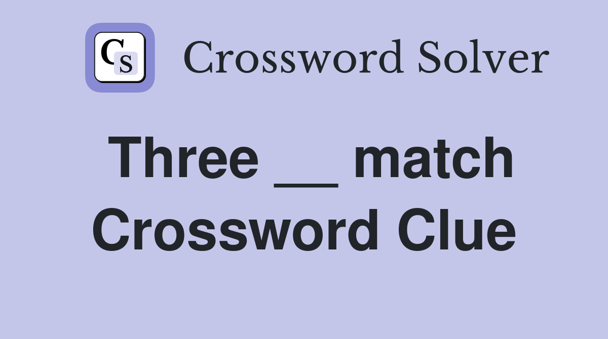Three __ match Crossword Clue