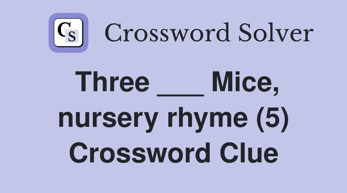 Three ___ Mice, nursery rhyme (5) Crossword Clue