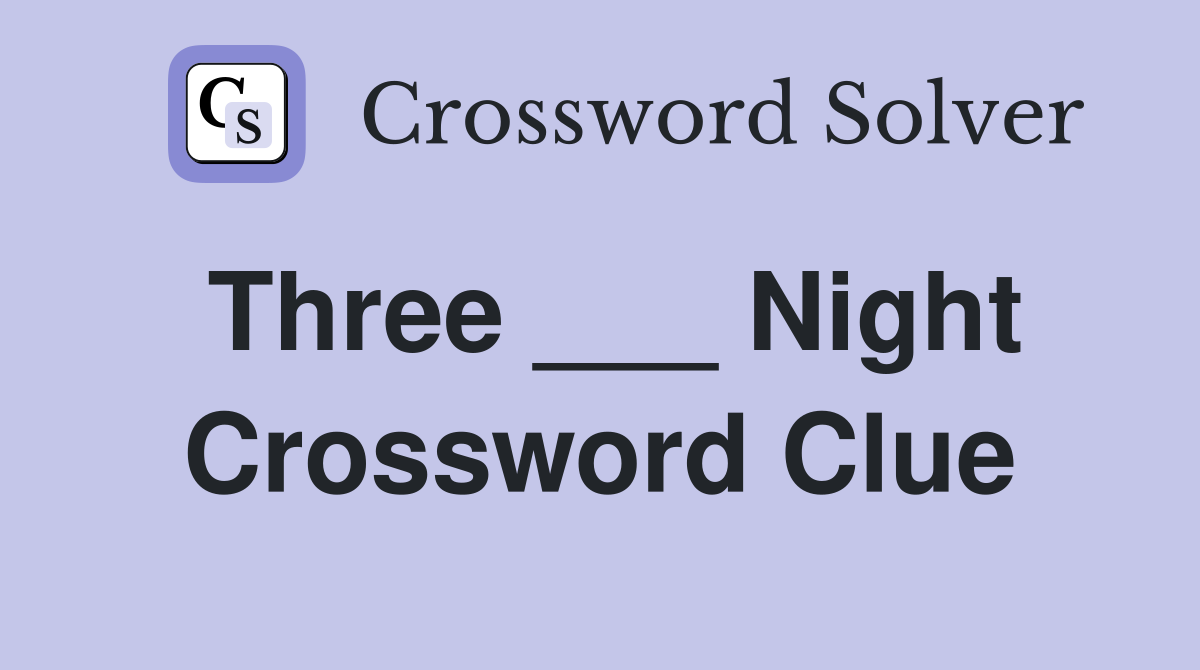 Three ___ Night Crossword Clue