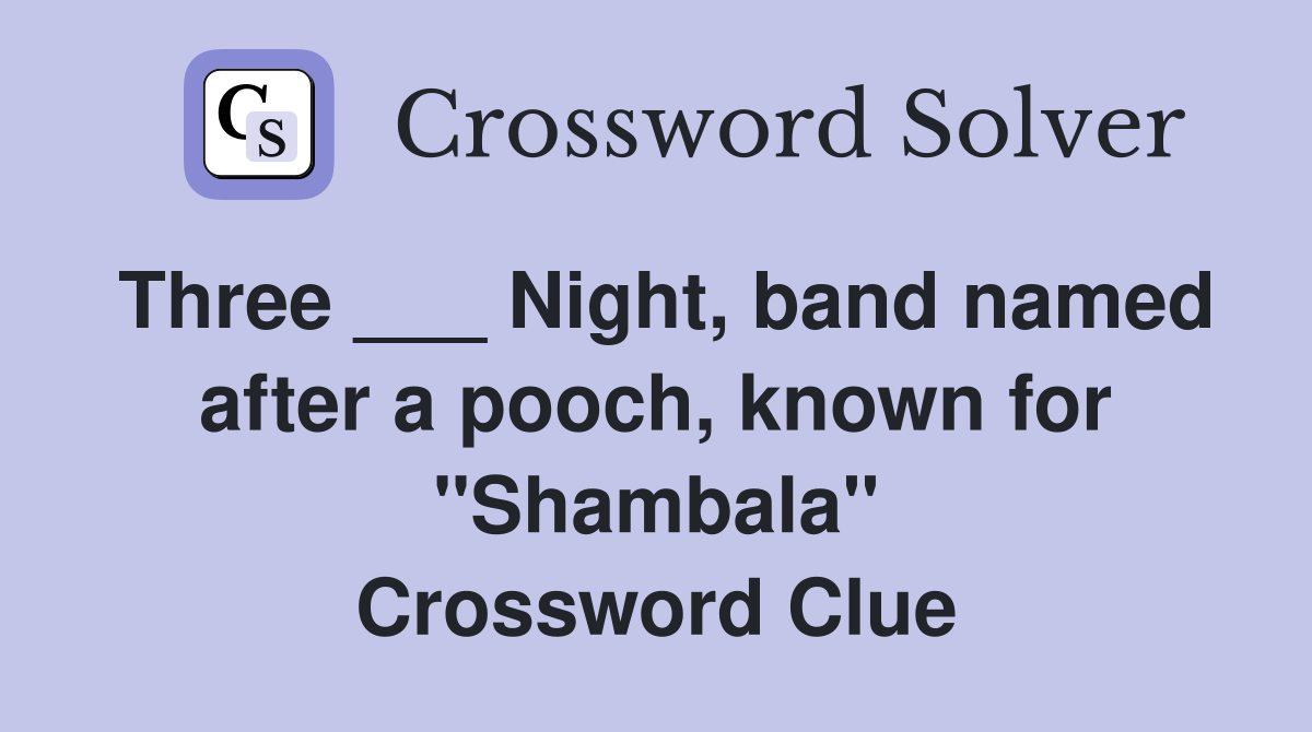 Three ___ Night, band named after a pooch, known for "Shambala" Crossword Clue