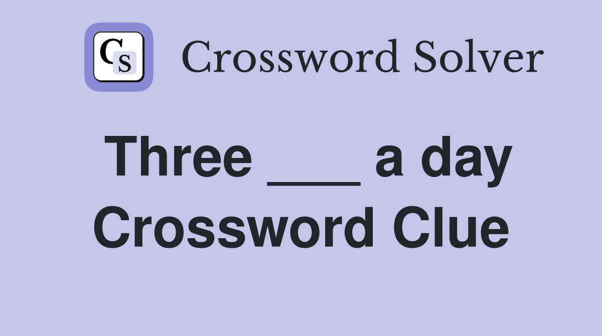 Three ___ a day Crossword Clue