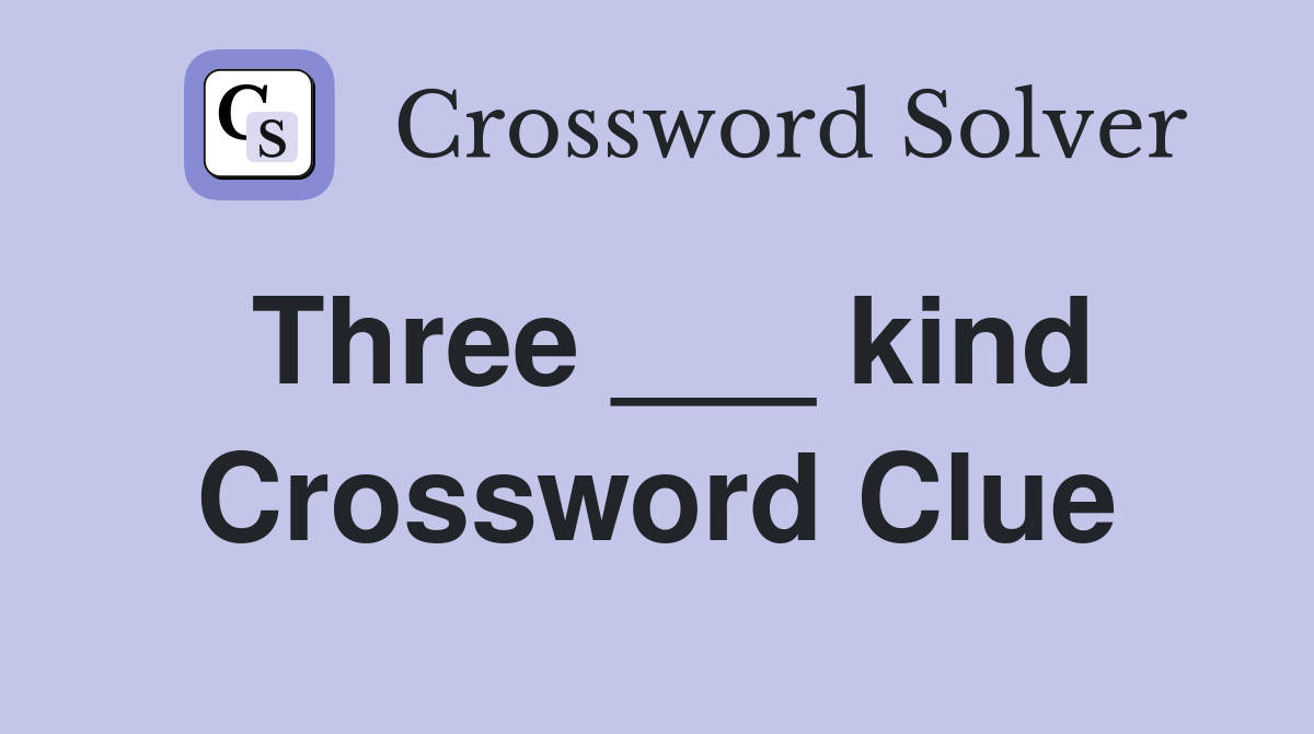 Three ___ kind Crossword Clue