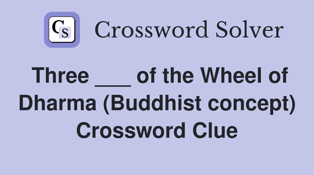Three ___ of the Wheel of Dharma (Buddhist concept) Crossword Clue