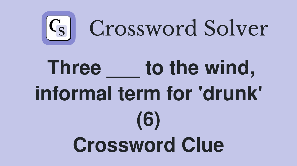 Three ___ to the wind, informal term for 'drunk' (6) Crossword Clue