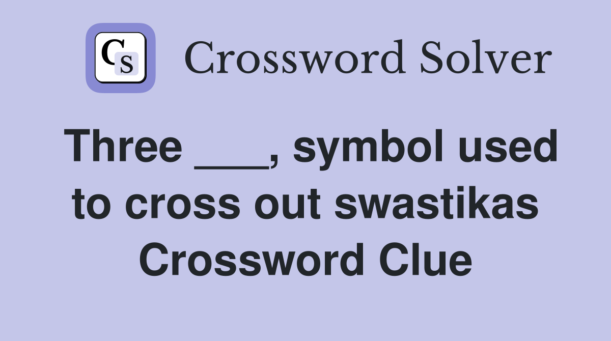 Three ___, symbol used to cross out swastikas Crossword Clue