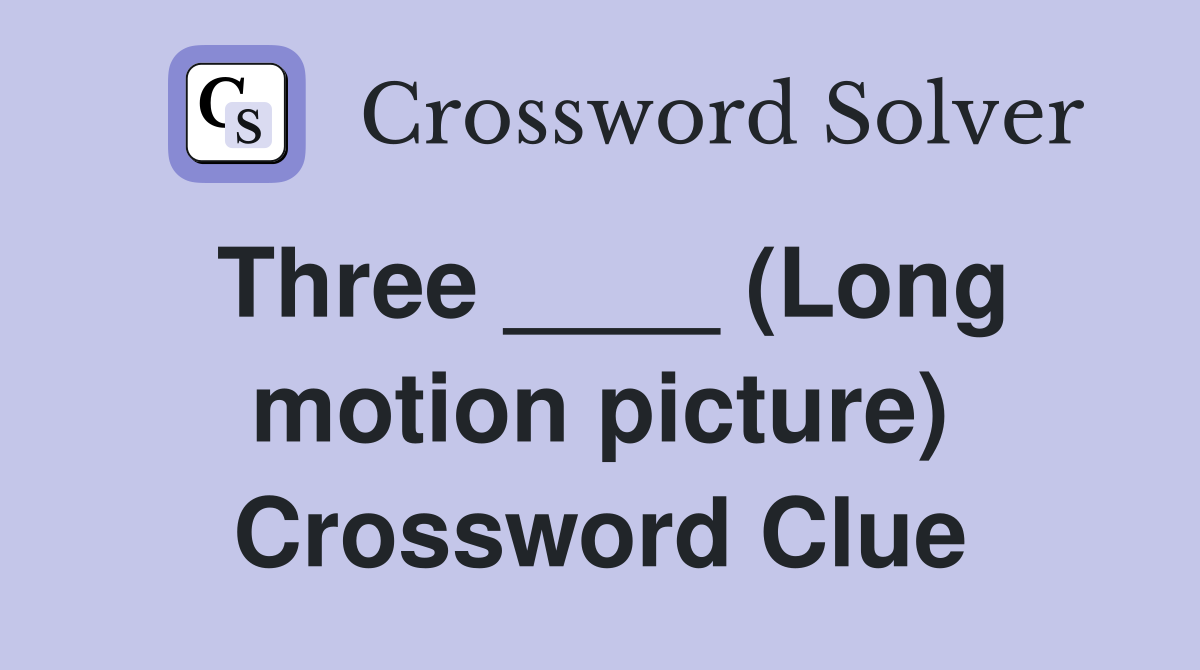 Three ____ (Long motion picture) Crossword Clue