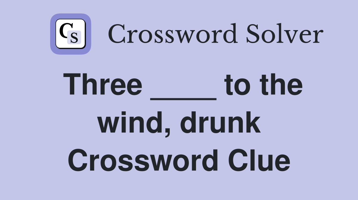 Three ____ to the wind, drunk Crossword Clue