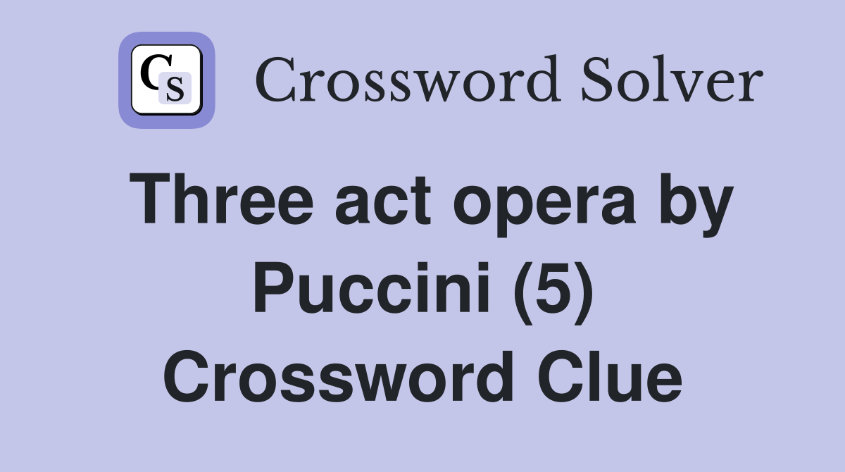 Three act opera by Puccini (5) Crossword Clue