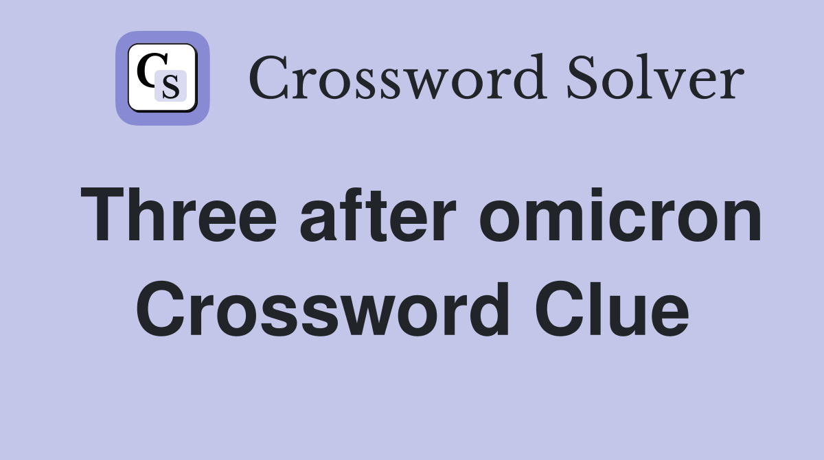 Three after omicron Crossword Clue