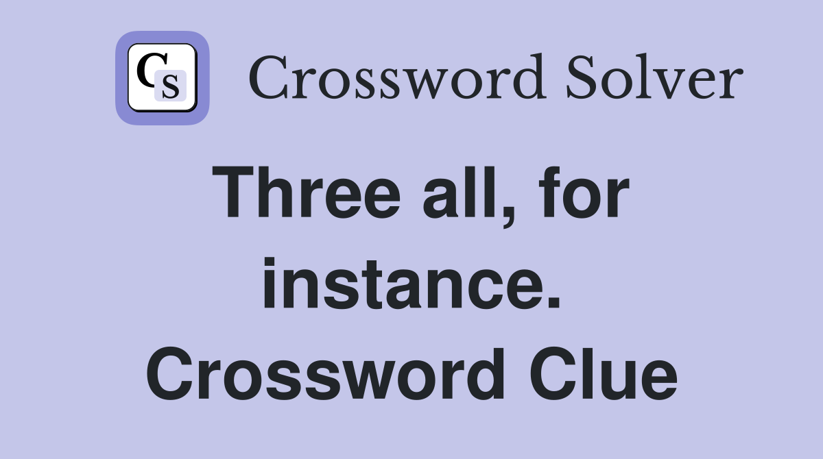 Three all, for instance. Crossword Clue