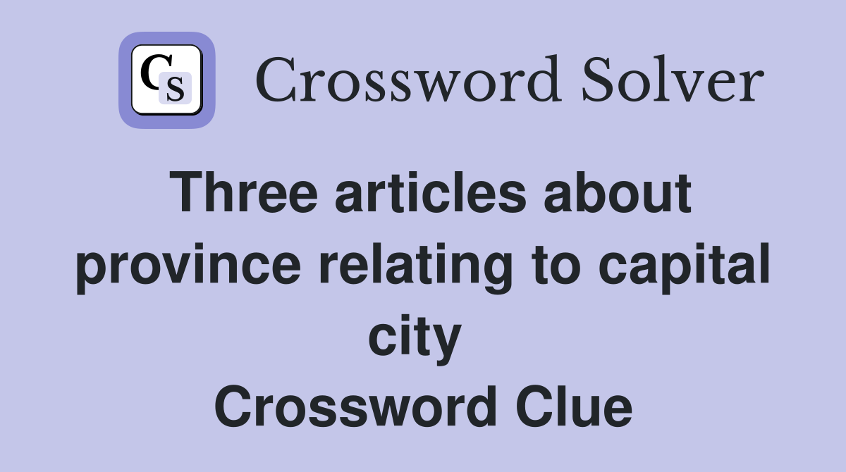 Three articles about province relating to capital city  Crossword Clue