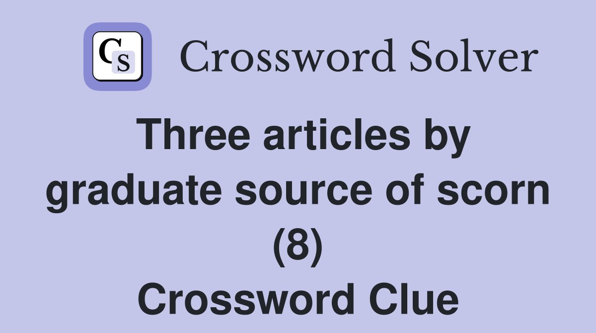 Three articles by graduate source of scorn (8) Crossword Clue