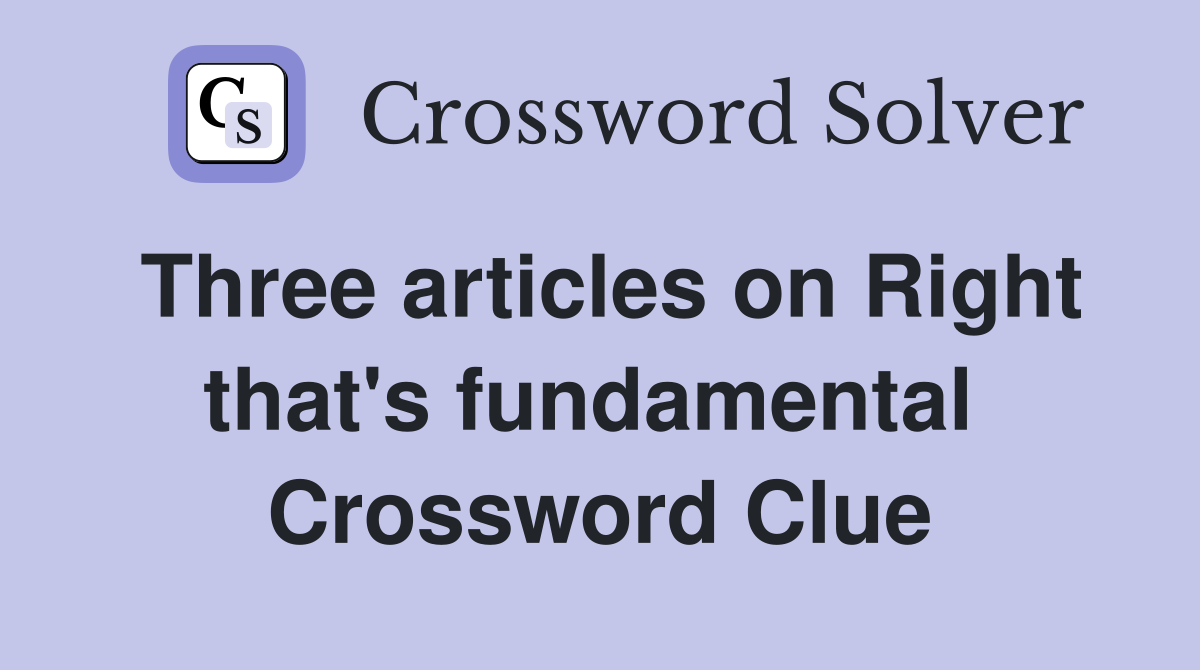 Three articles on Right that's fundamental  Crossword Clue