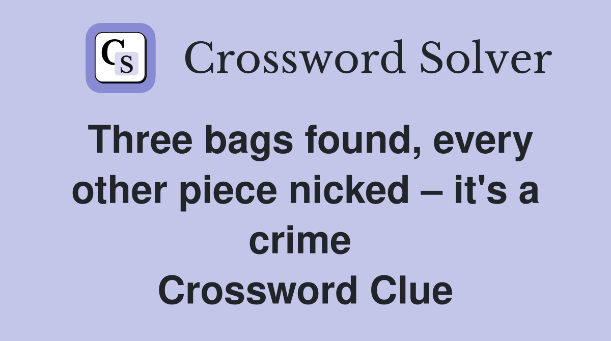 Three bags found, every other piece nicked – it's a crime  Crossword Clue