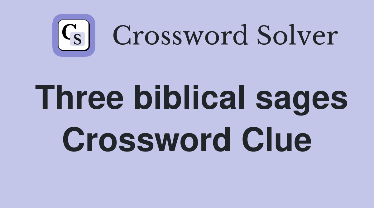 Three biblical sages Crossword Clue