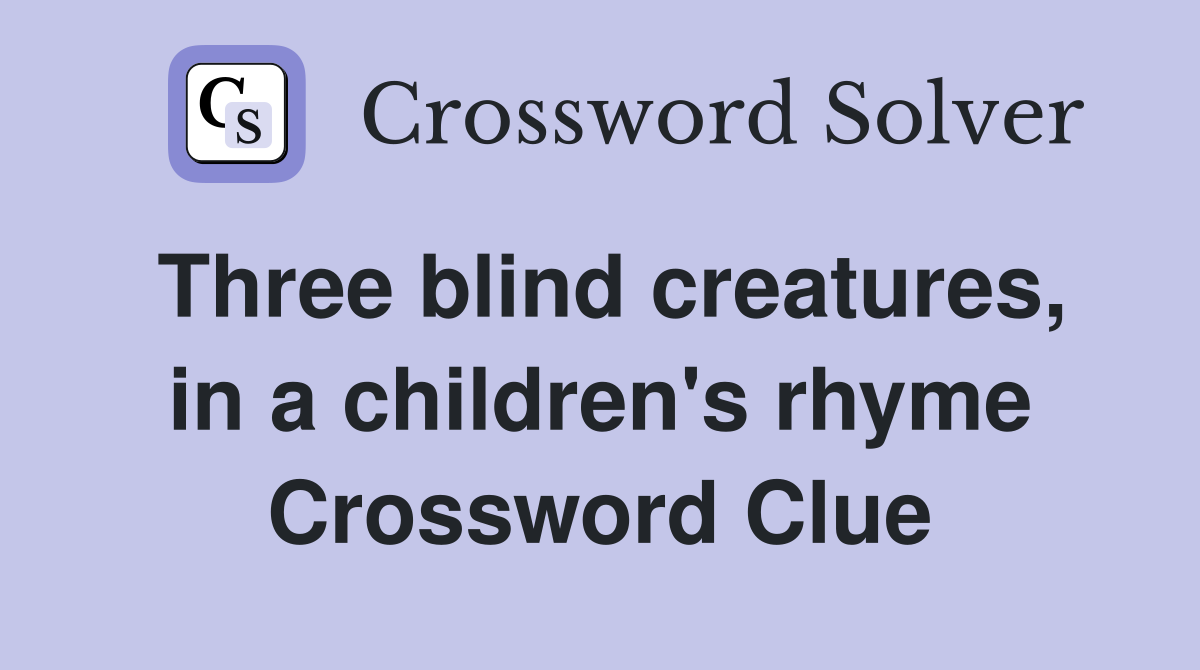 Three blind creatures, in a children's rhyme Crossword Clue