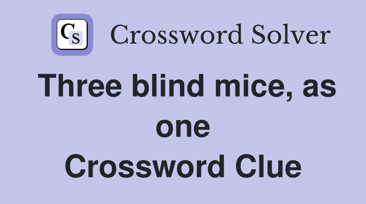 Three blind mice, as one Crossword Clue