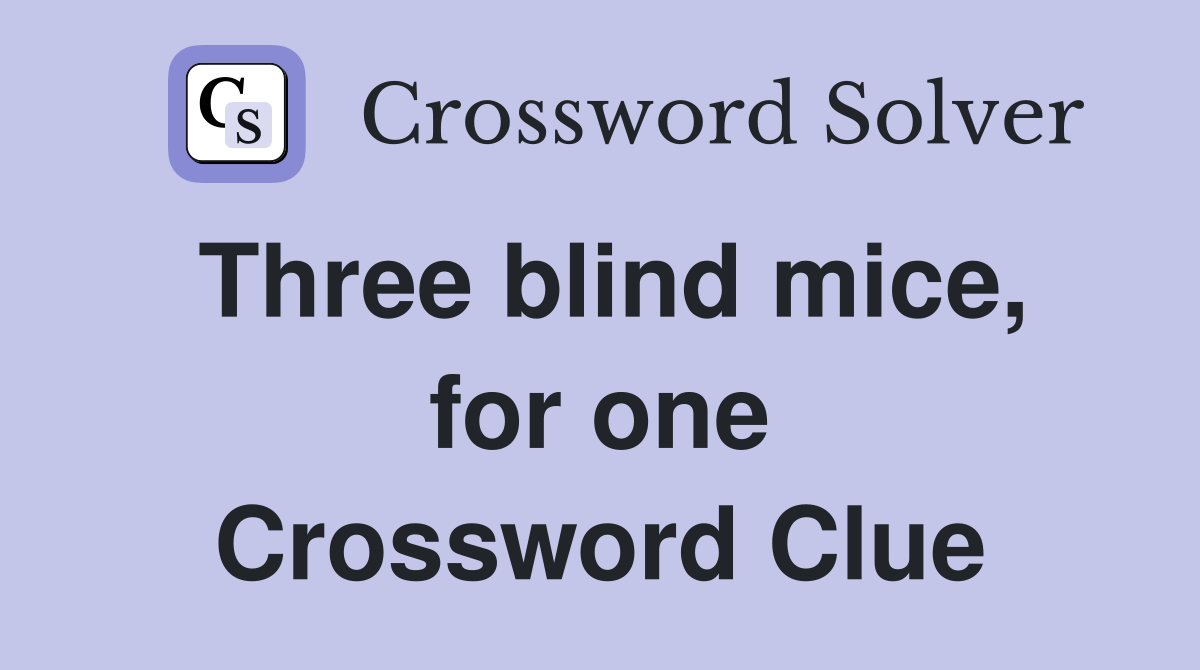 Three blind mice, for one Crossword Clue