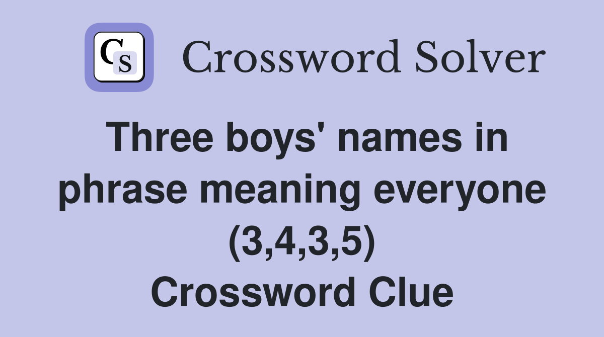 Three boys' names in phrase meaning everyone (3,4,3,5) Crossword Clue
