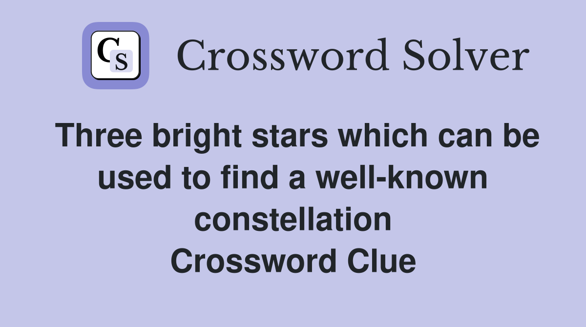Three bright stars which can be used to find a well-known constellation Crossword Clue