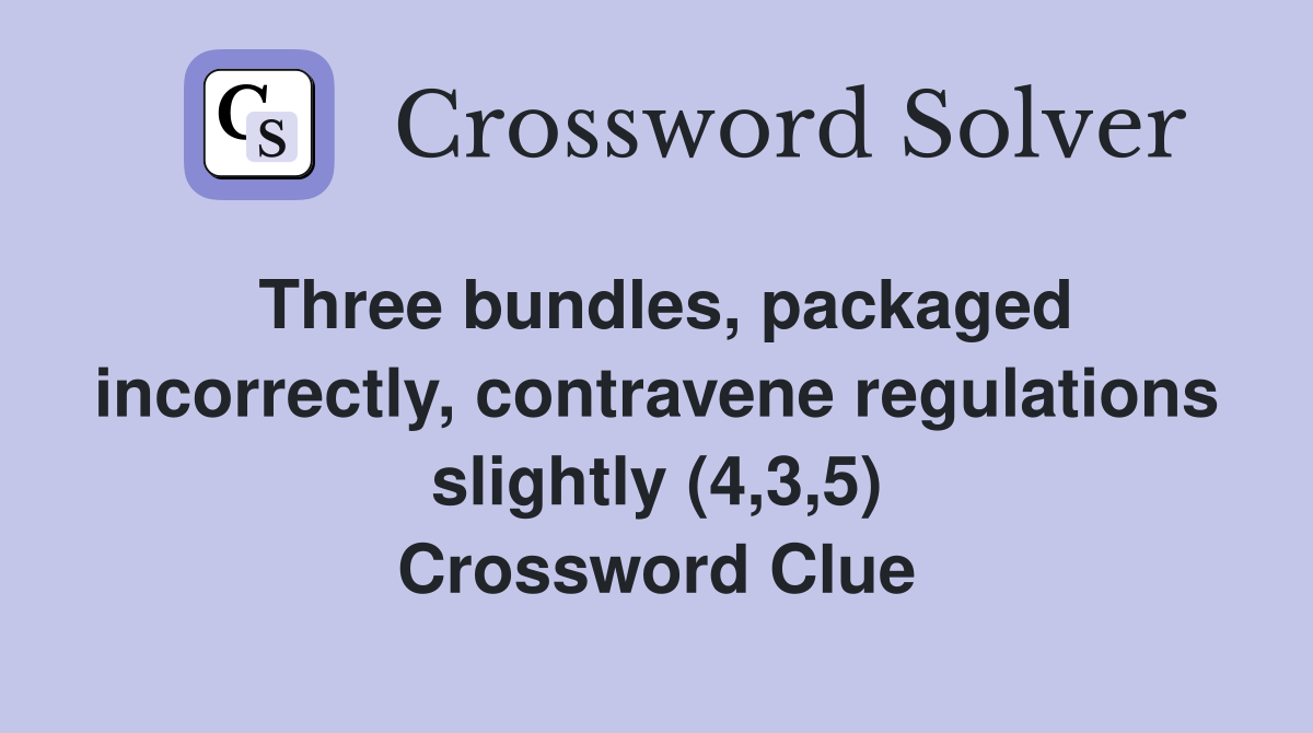 Three bundles, packaged incorrectly, contravene regulations slightly (4,3,5) Crossword Clue
