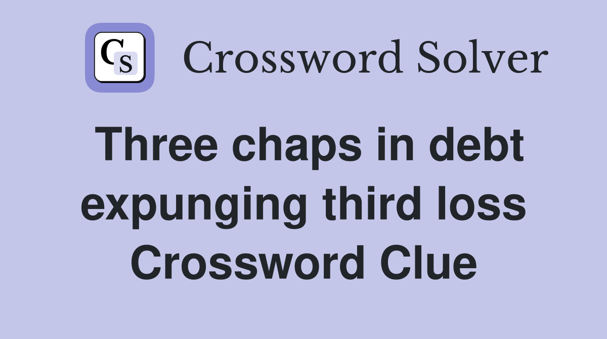Three chaps in debt expunging third loss Crossword Clue