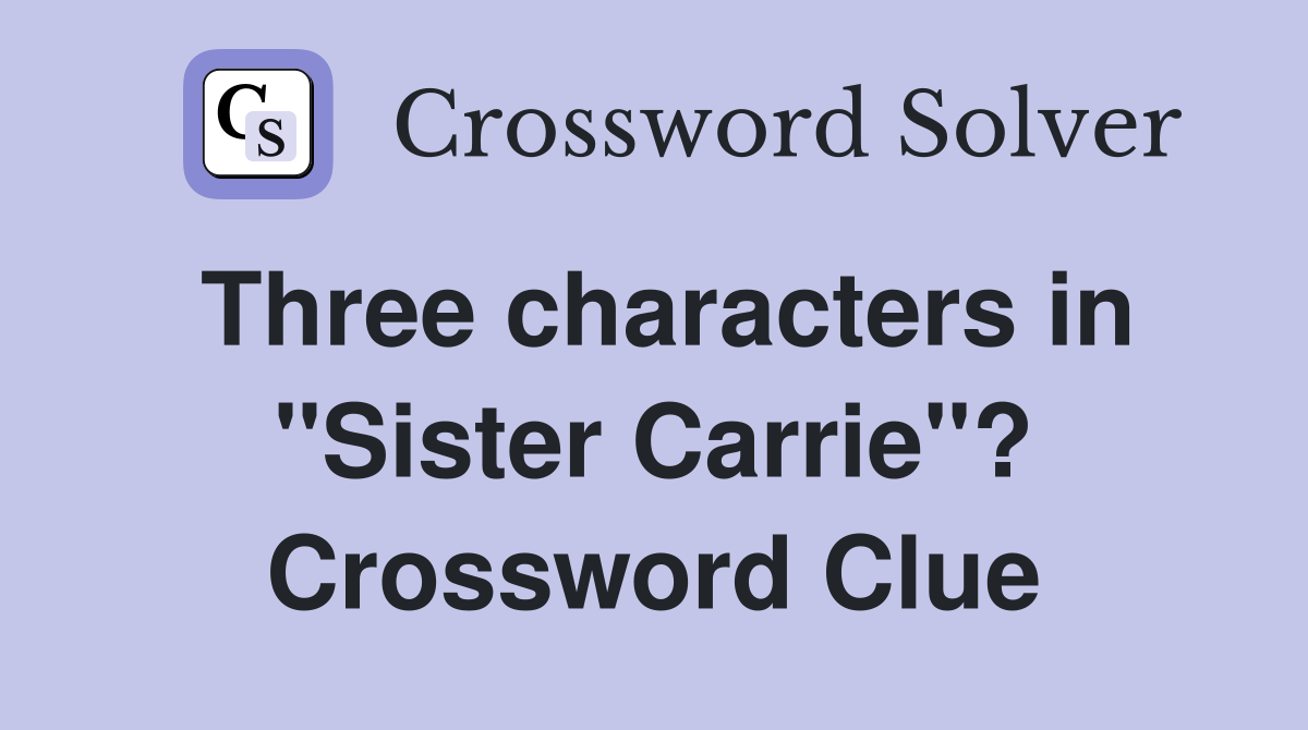 Three characters in "Sister Carrie"? Crossword Clue