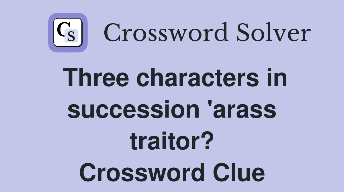 Three characters in succession 'arass traitor? Crossword Clue