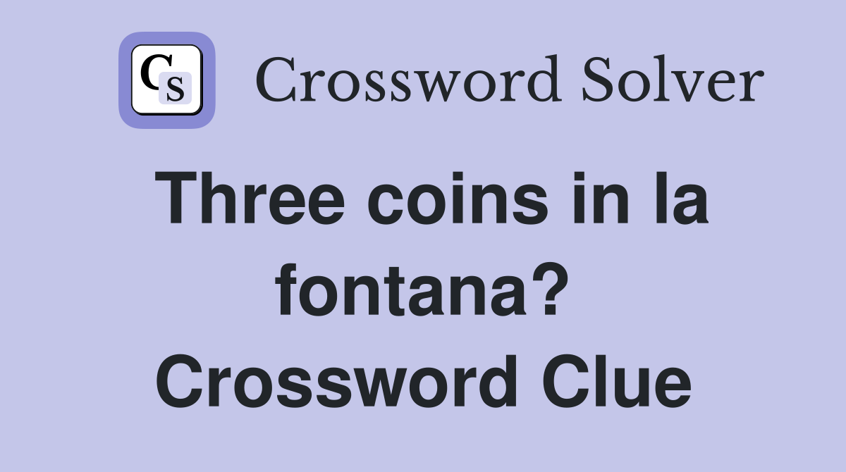 Three coins in la fontana? Crossword Clue