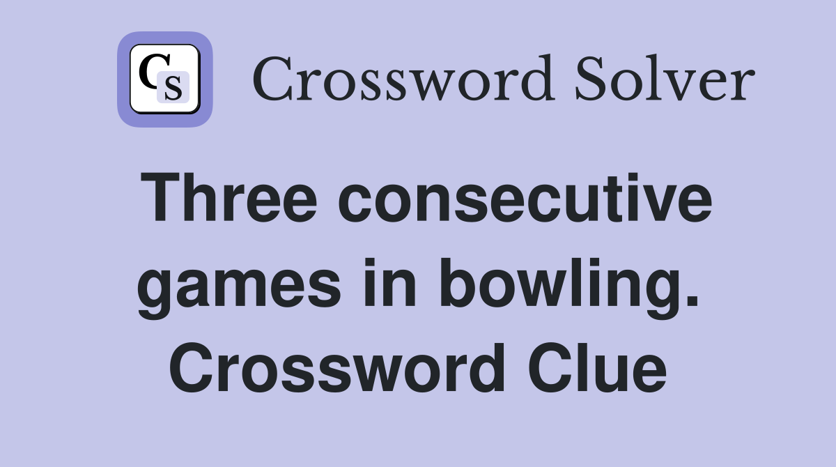 Three consecutive games in bowling. Crossword Clue