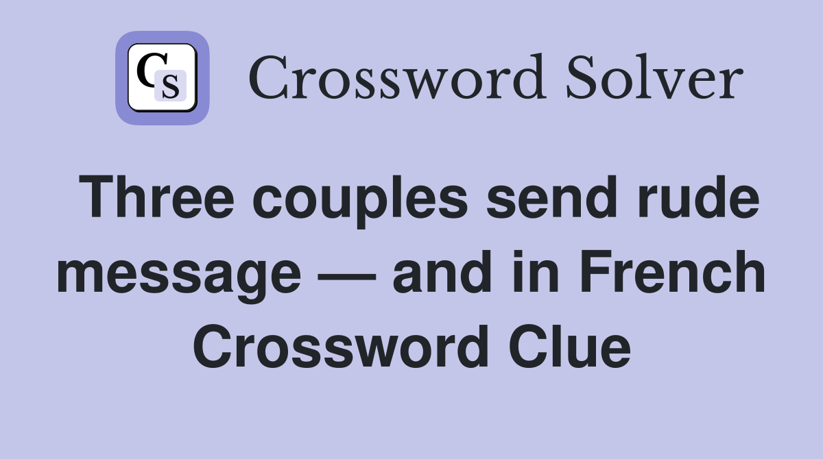 Three couples send rude message — and in French Crossword Clue