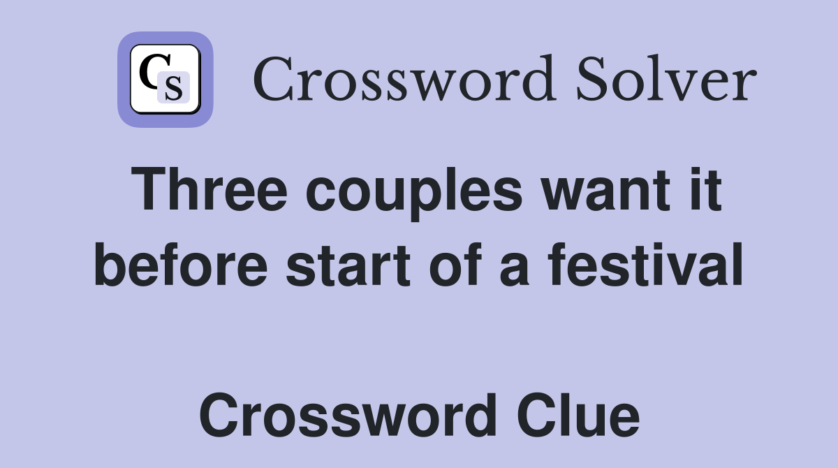 Three couples want it before start of a festival  Crossword Clue